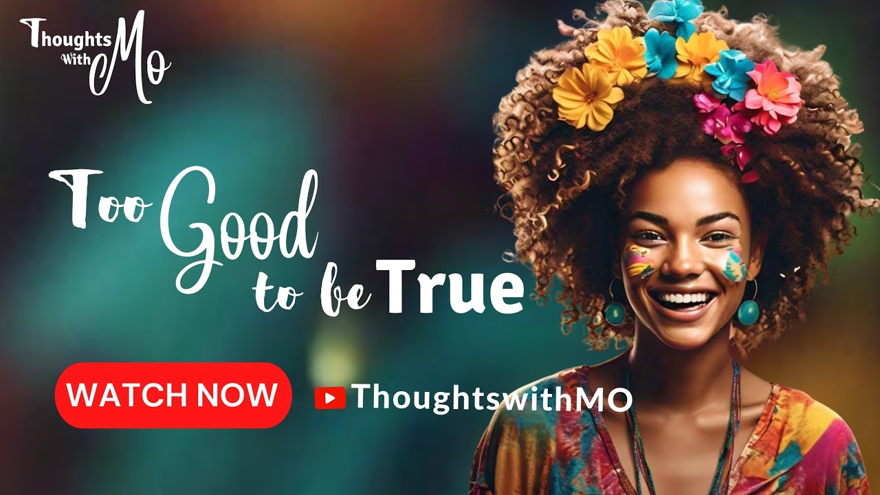 YOU ARE TOO GOOD TO BE TRUE