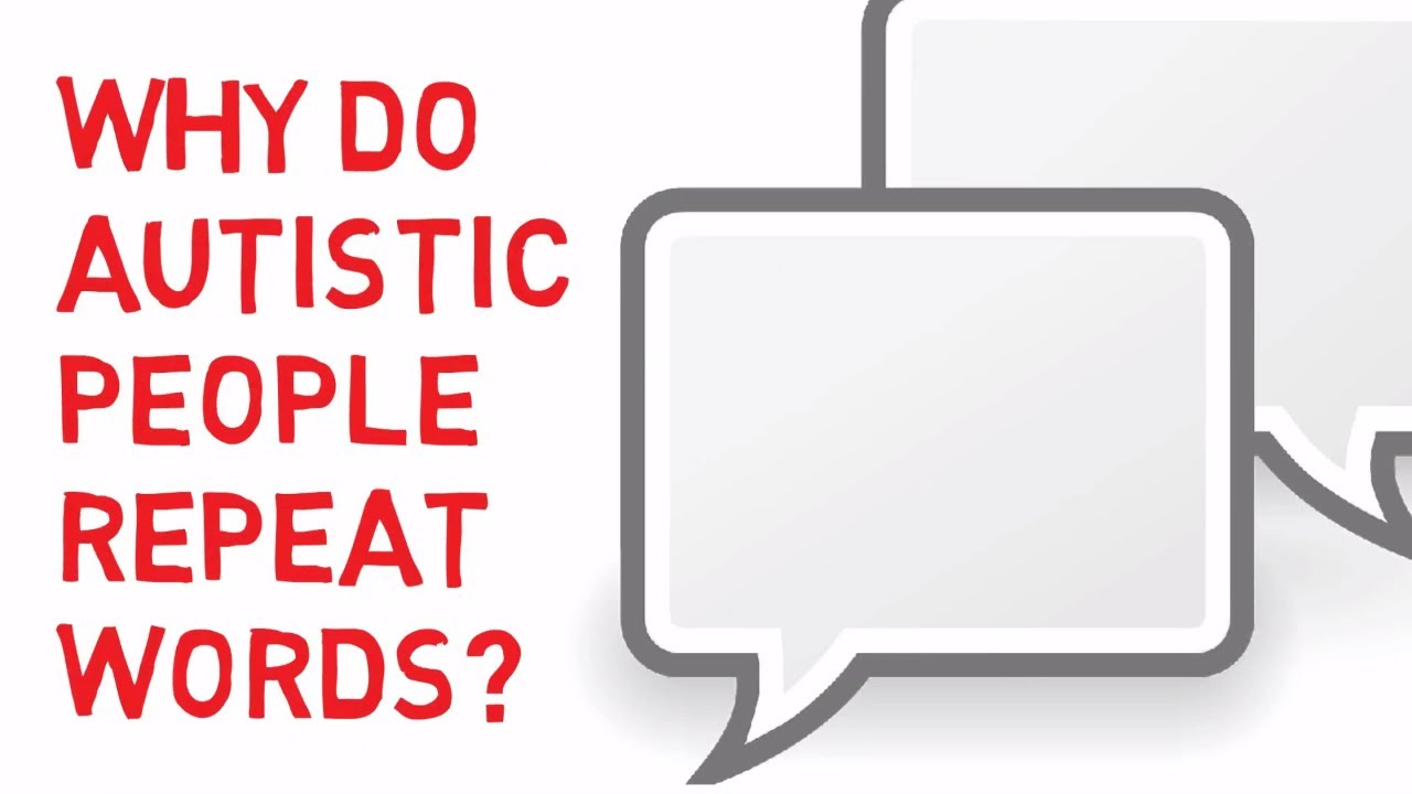Why do autistic people repeat words?