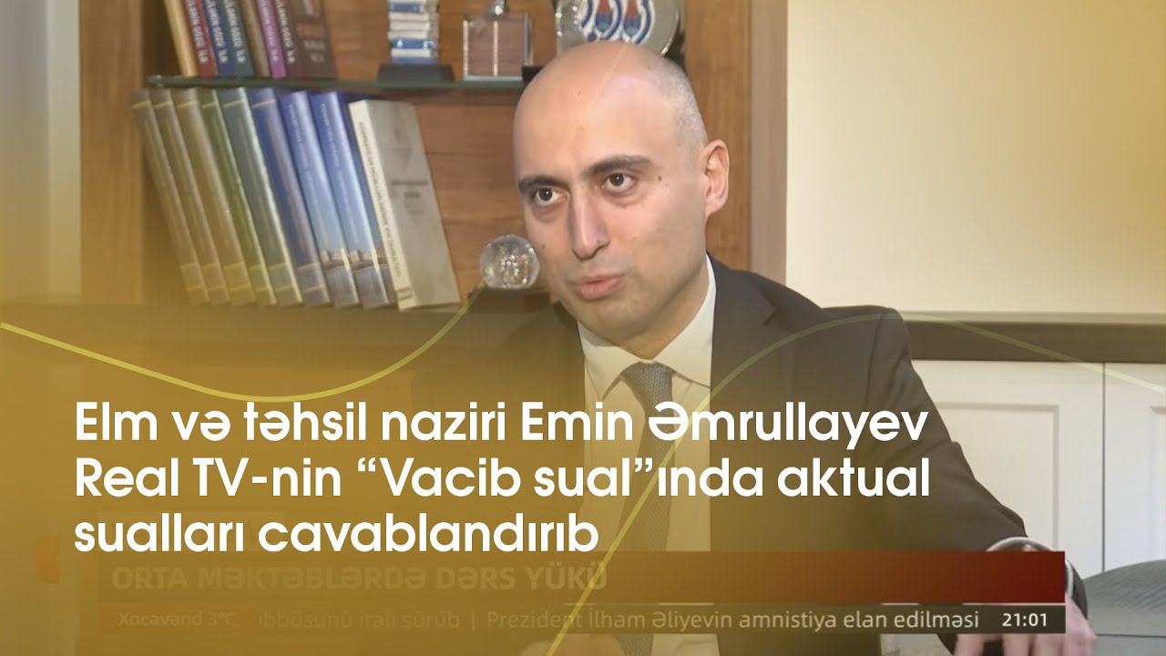 Elm və təhsil naziri Emin Əmrullayev Real TV-nin “Vacib sual”ında aktual sualları cavablandırıb