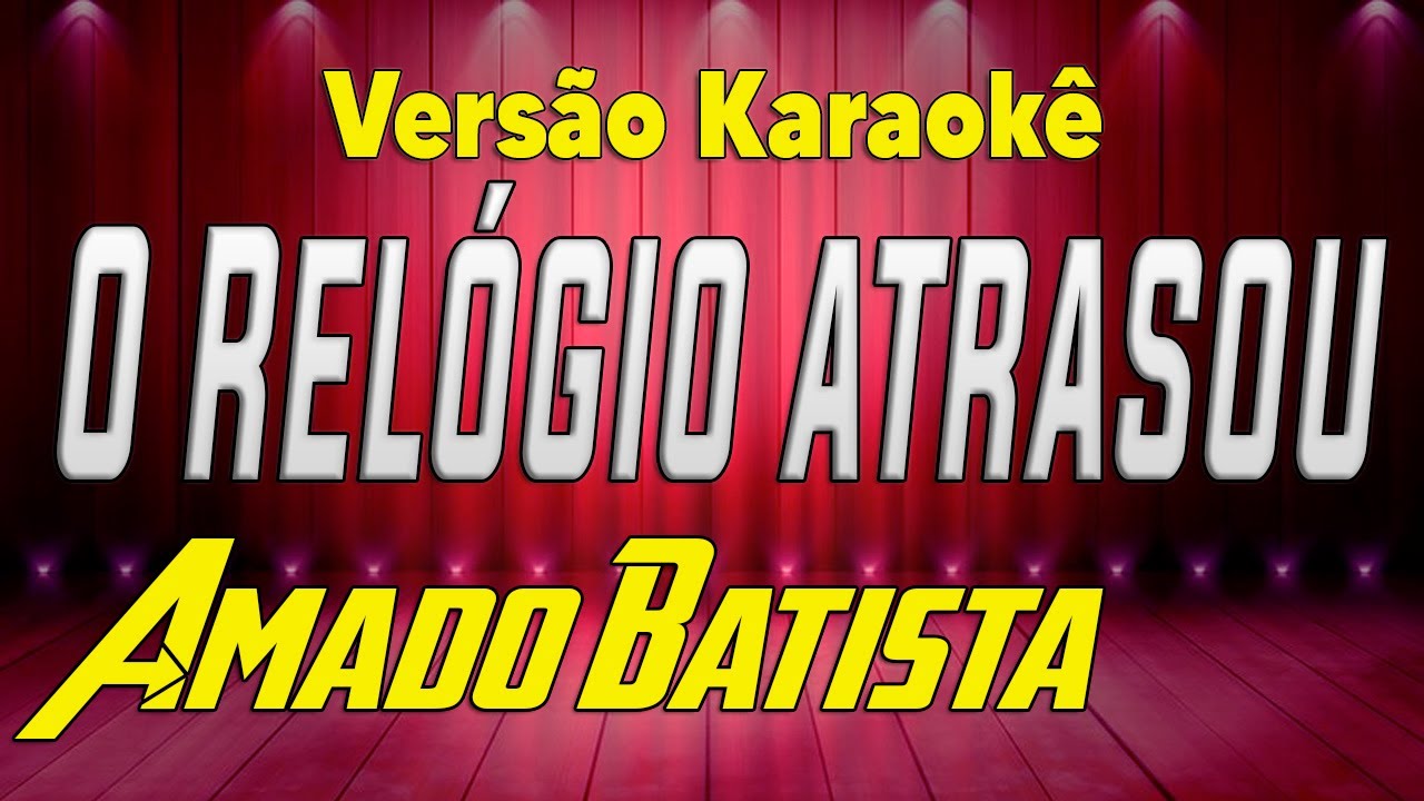 Amado Batista - O relógio atrasou - Karaokê