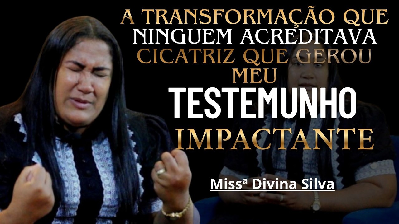 A Transformação que Ninguem Acreditava / Cicatriz que Gerou meu Testemunho / Missª Divina Silva