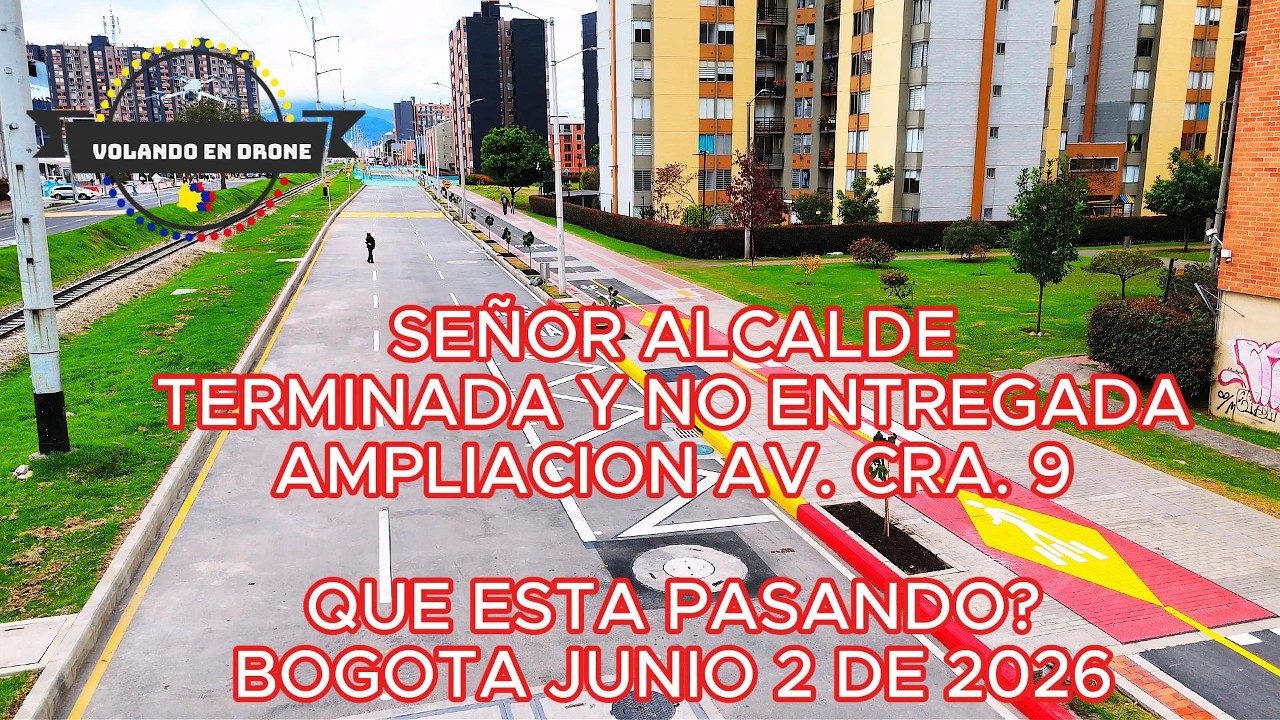SE&Ntilde;OR ALCALDE , TERMINADA Y NO ENTREGADA AMPLIACION AV. CRA.9  QUE PASO?  BOGOTA JUNIO 2 DE 2026
