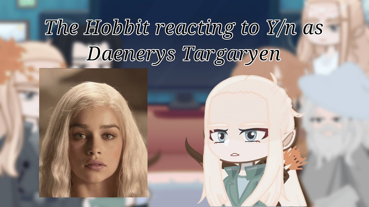 The Hobbit reacting to Y/n as Daenerys Targaryen (🇧🇷/🇺🇸) | React | Gacha React | zMorpheus |