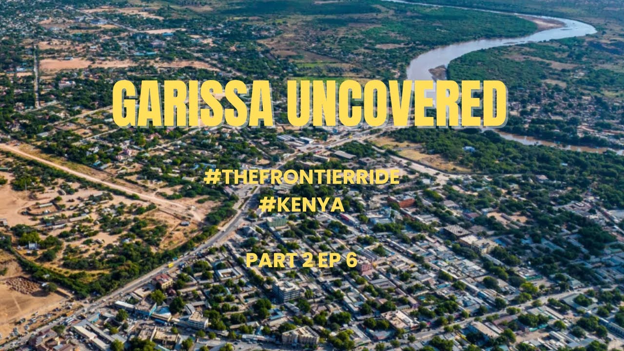 Habaswein to Garissa | The Frontier Ride| Part 2 Ep 6 End of part 2