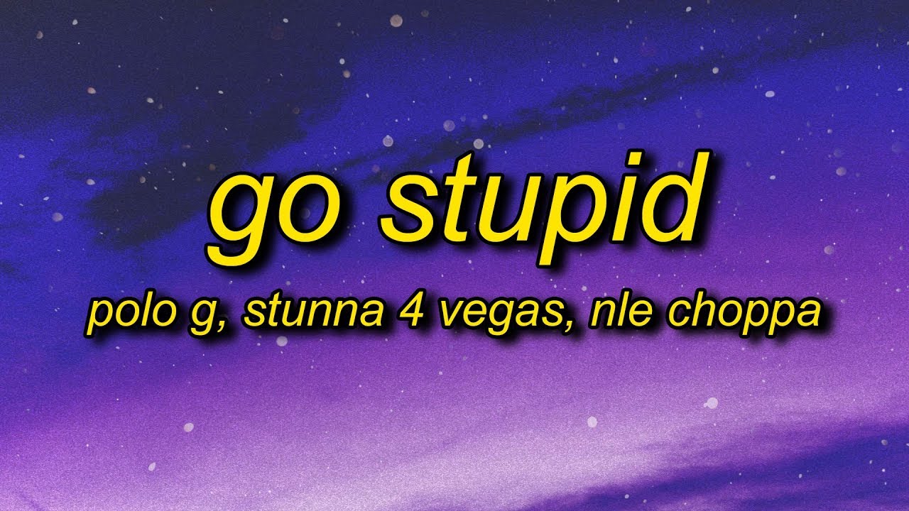 Polo G - Go Stupid (Lyrics) ft. Stunna 4 Vegas, NLE Choppa