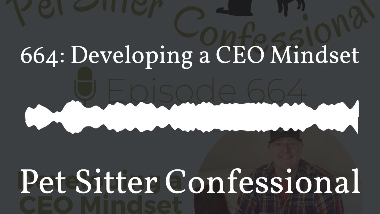 Pet Sitter Confessional - 664: Developing a CEO Mindset