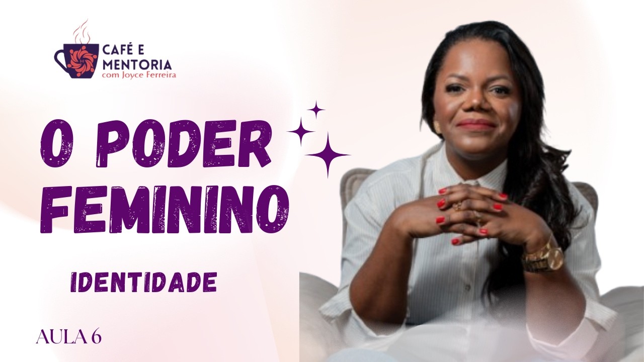 O Poder Feminino da Identidade | Joyce Ferreira | Inteligência Emocional