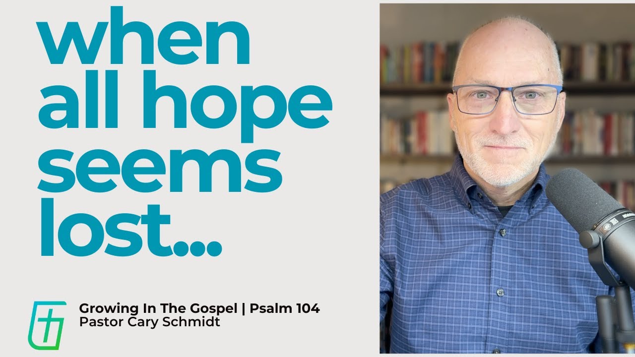 When All Hope Seems Lost |  Psalm 104  |  Cary Schmidt
