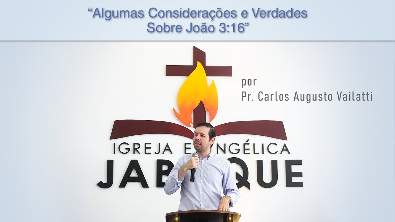 Algumas Considerações e Verdades Sobre João 3:16 - Pr. Carlos Augusto Vailatti