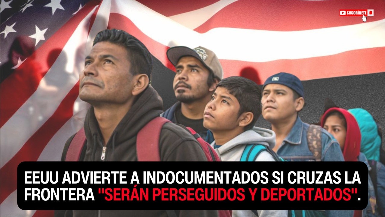 ¿Se terminó el sueño americano? EEUU dice si cruzas la frontera 