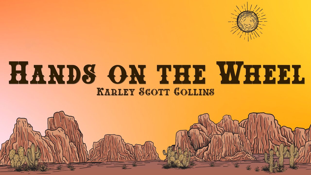 Karley Scott Collins - Hands on the Wheel (Lyrics)