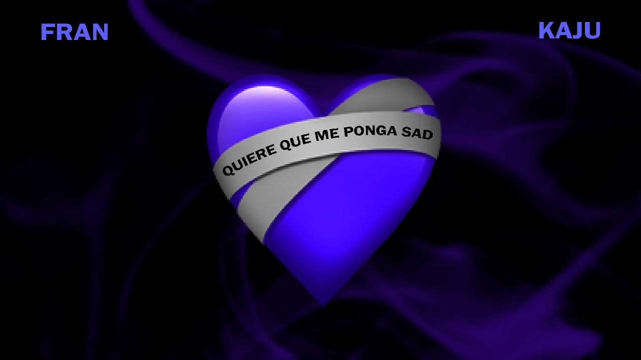 Fran, Kaju - quiere que me ponga sad