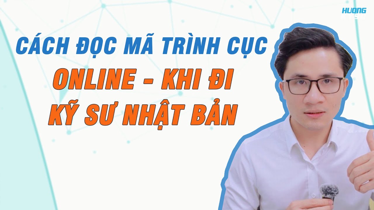 Cách đọc mã trình cục Online khi đi Kỹ sư Nhật Bản? | Phần 36 | Hưởng Kỹ Sư