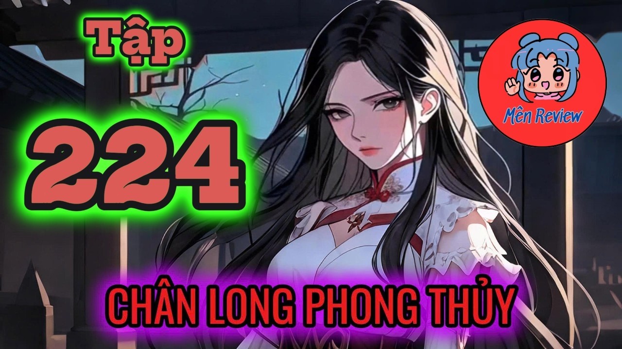 Tập 224: Ch&acirc;n Long Phong Thủy _ M&ecirc;n Review #chanlongphongthuy