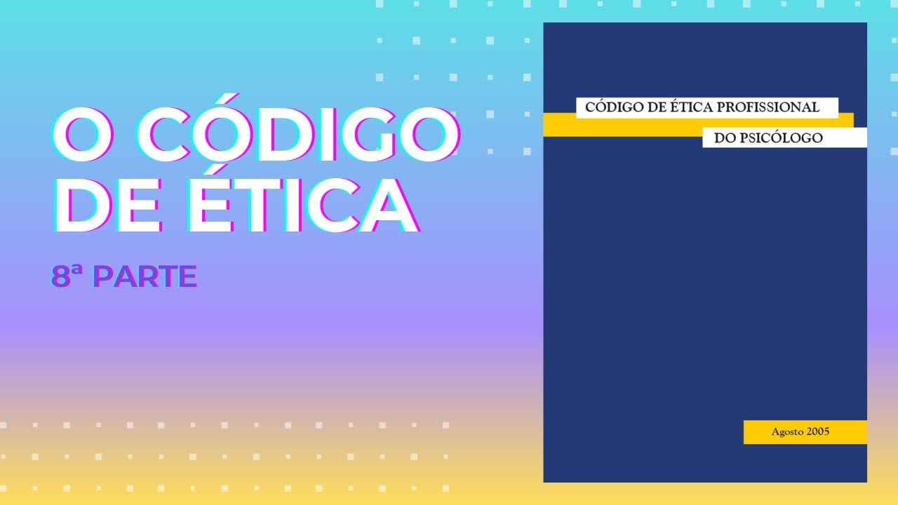 O Código de Ética Profissional do Psicólogo - 8ª Parte
