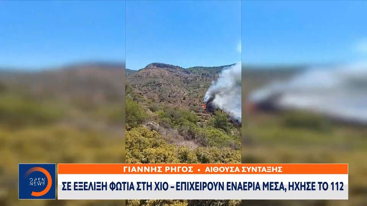 Σε εξέλιξη φωτιά στη Χίο - Επιχειρούν εναέρια μέσα, ήχησε το 112 | OPEN TV
