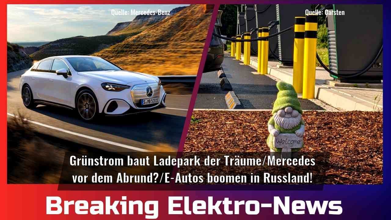 Breaking Elektro-News: Ladepark der Tr&auml;ume/Mercedes vor dem Abgrund?/E-Autos boomen in Russland!