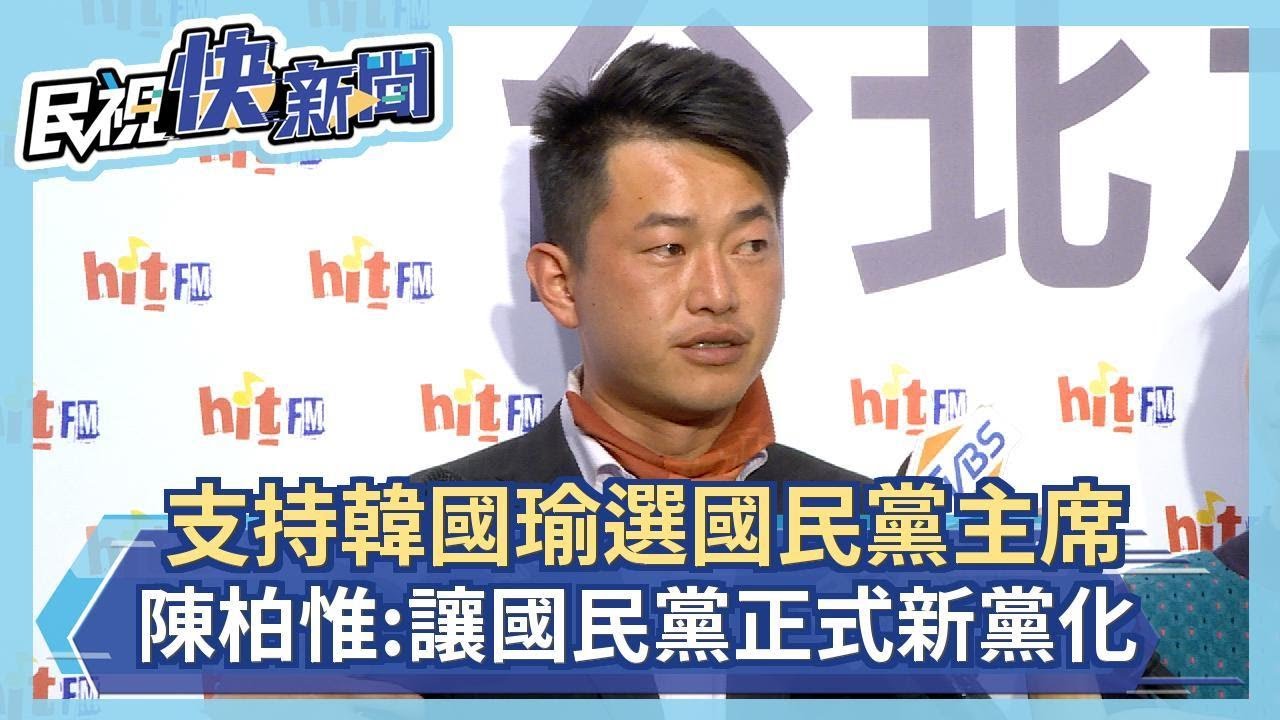 陳柏惟公開支持韓國瑜選國民黨主席 讓國民黨正式新黨化－民視新聞