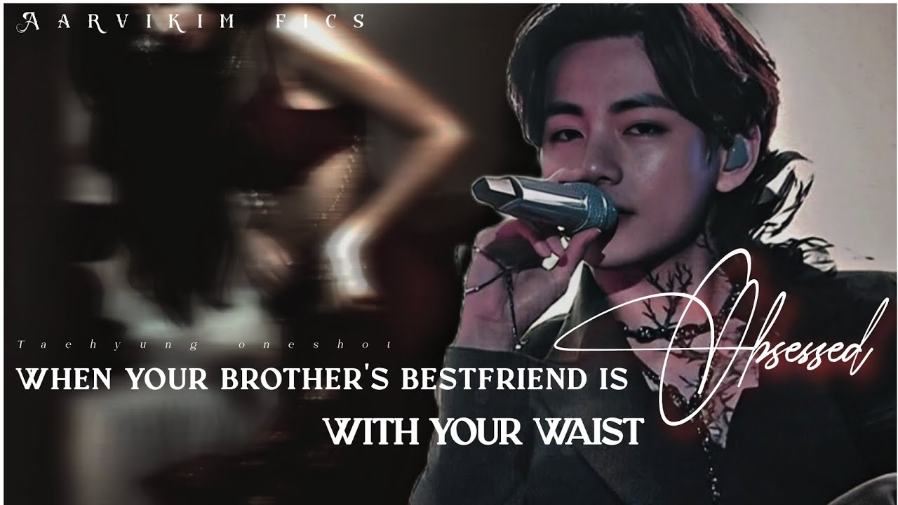 When your brother's bestfriend is obsessed with your waist | #taehyungff #btsff #btsmember