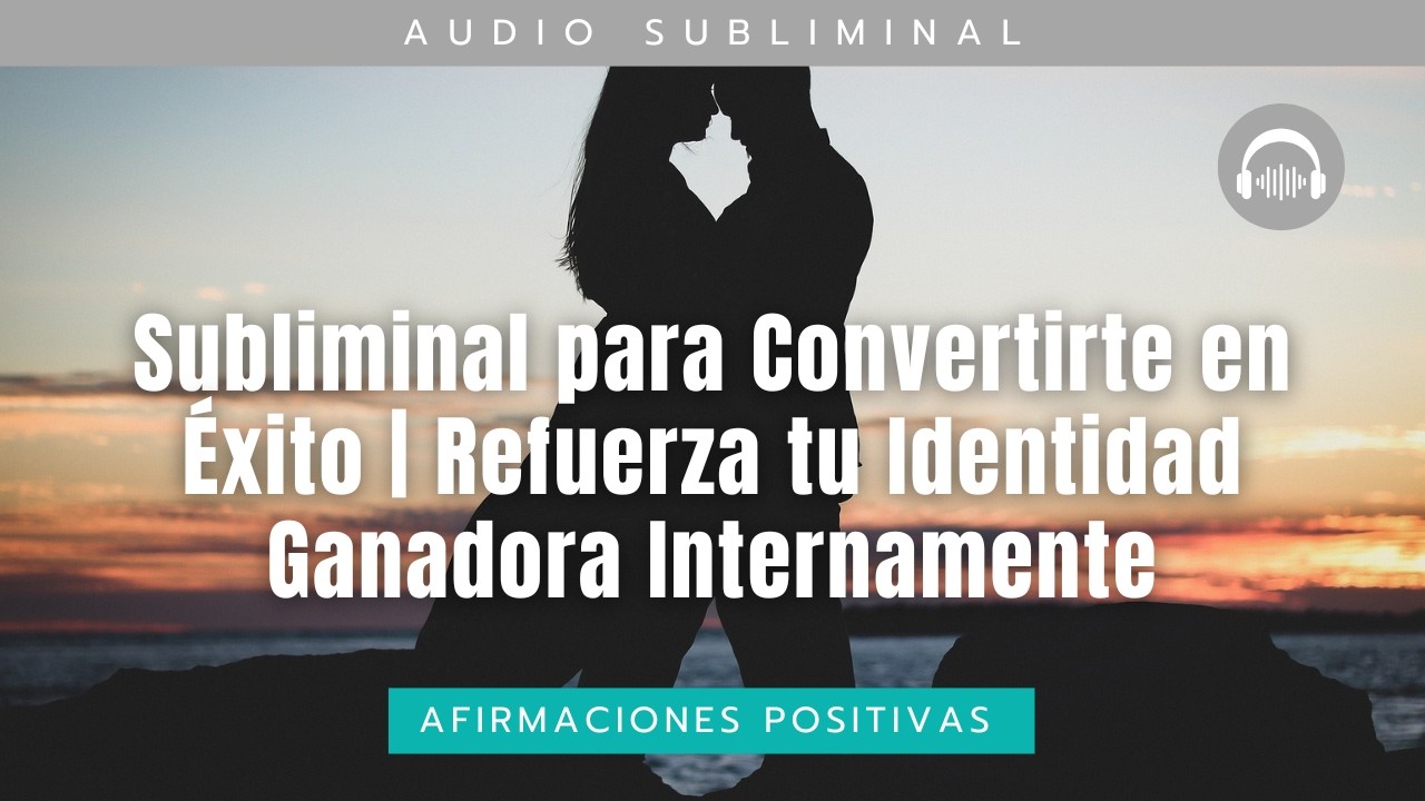 Subliminal para Convertirte en &Eacute;xito | Refuerza tu Identidad Ganadora Internamente