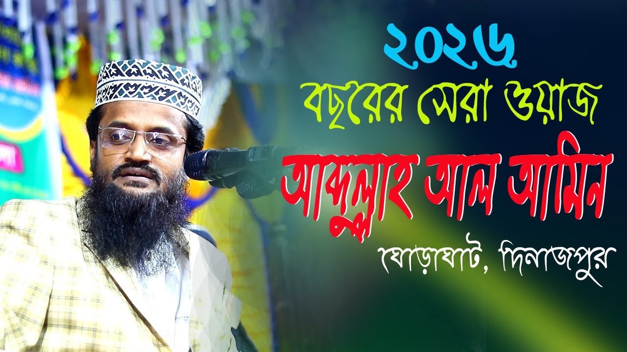 আব্দুল্লাহ আল আমিন এর ওয়াজ ২০২৬ Abdullah Al Amin's sermon 2026