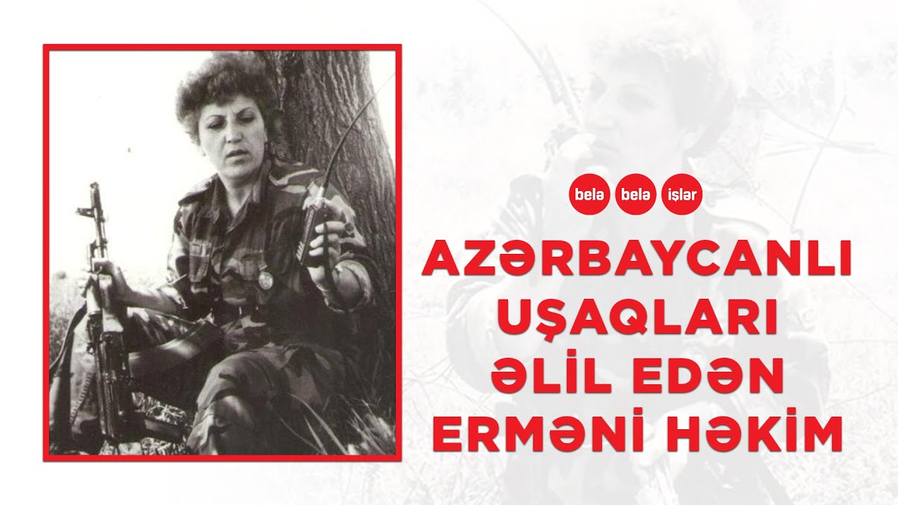 Azərbaycanlı uşaqları əlil edən erməni qadın