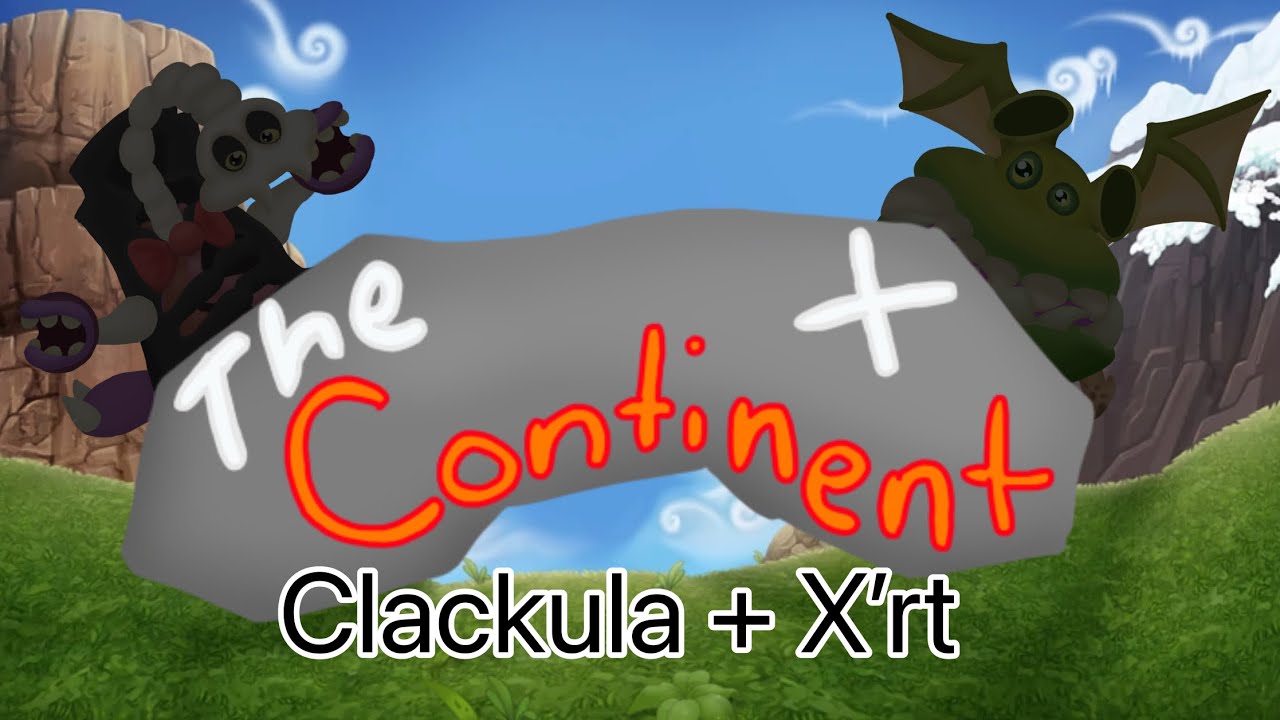 What if more on the Continent? (Clackula + X’rt) | My Singing Monsters (Fanmade)