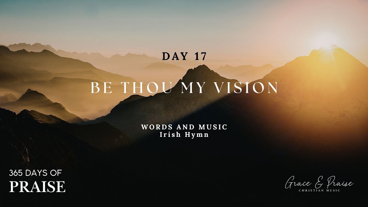 365 Days of Praise | Day 17 | Be Thou My Vision