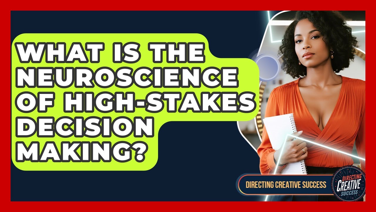 What Is The Neuroscience Of High-stakes Decision Making? - Directing Creative Success
