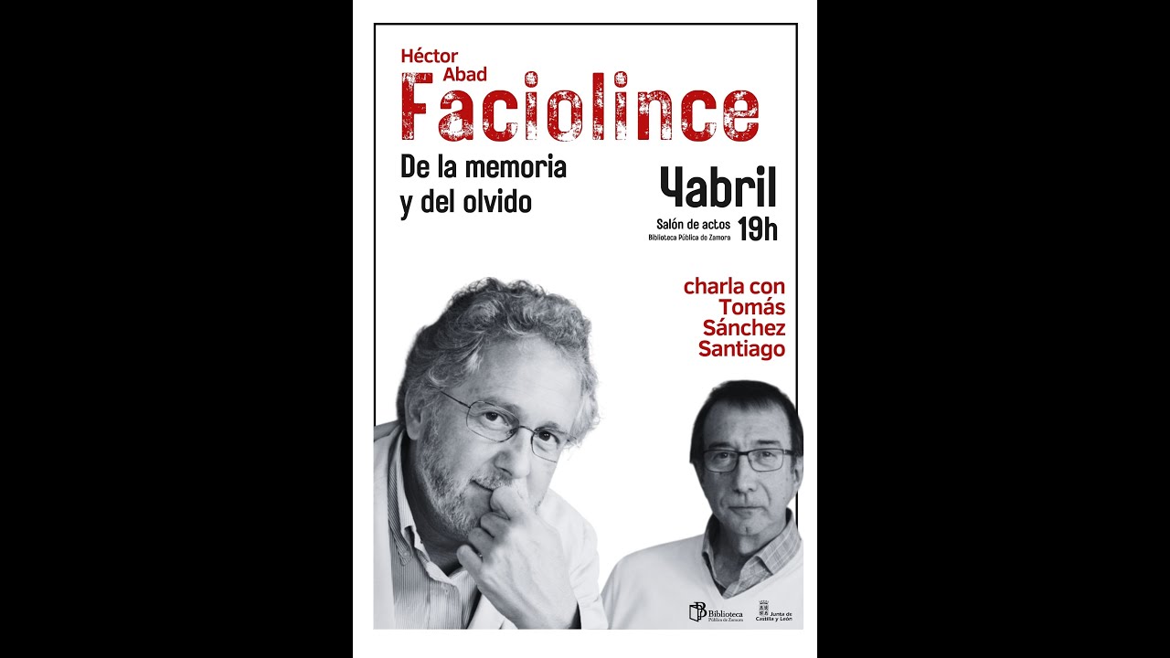 DE LA MEMORIA Y DEL OLVIDO. Encuentro con Héctor Abad Faciolince y Tomás Sánchez Santiago.