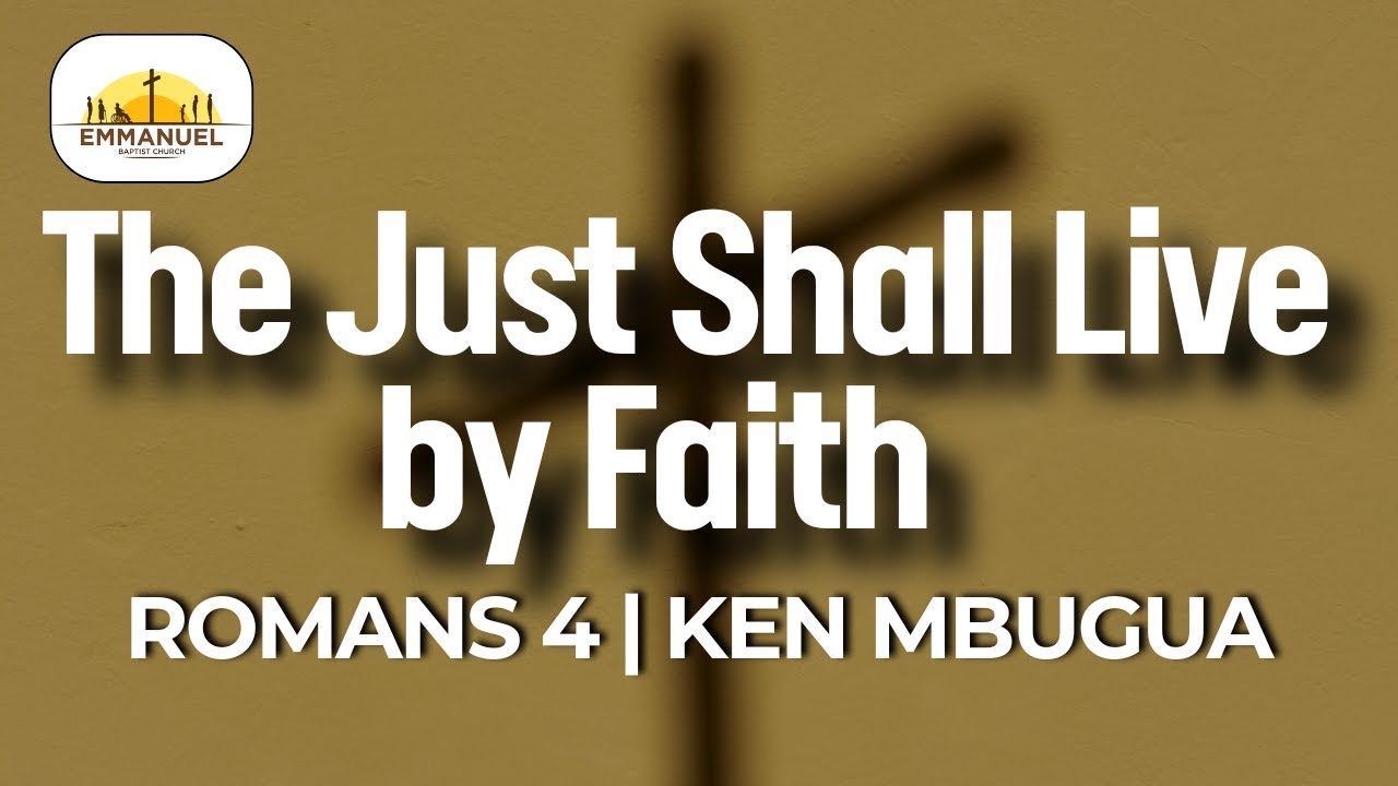 The Just Shall Live by Faith  | Romans 4 | Ken Mbugua
