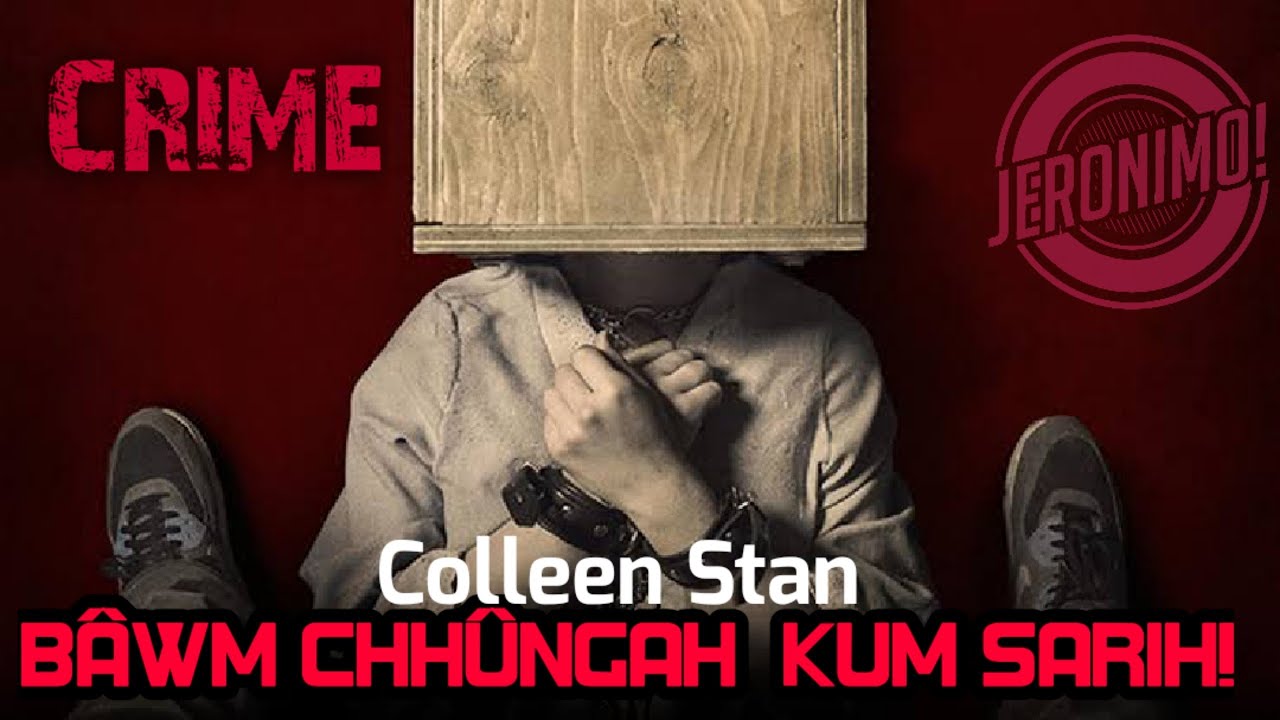Crime- |Kum 7 chhung b&acirc;wm chh&ucirc;ngah!!!| Colleen Stan-i hringnun