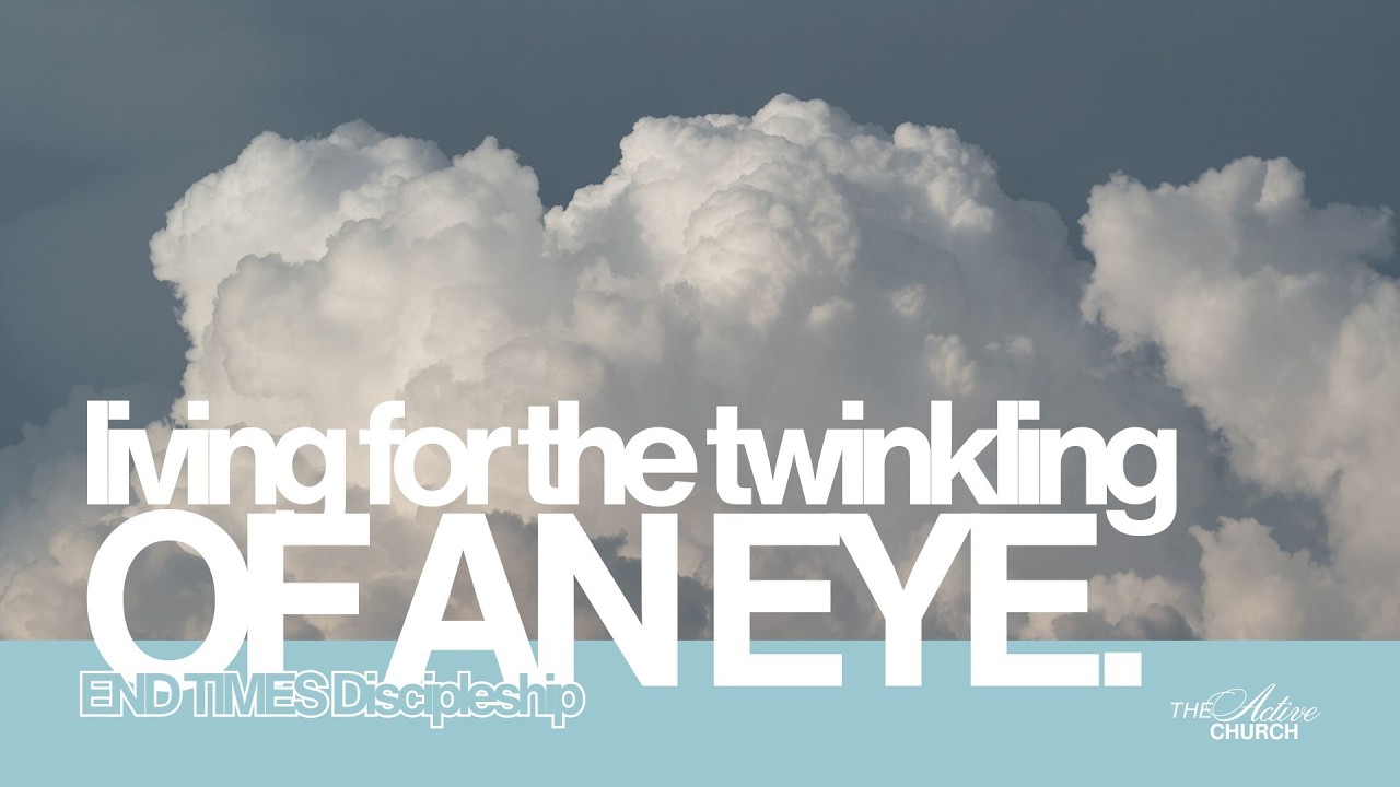 END TIMES Discipleship ~Living For The Twinkling Of An EYE.   [WEEK 4]