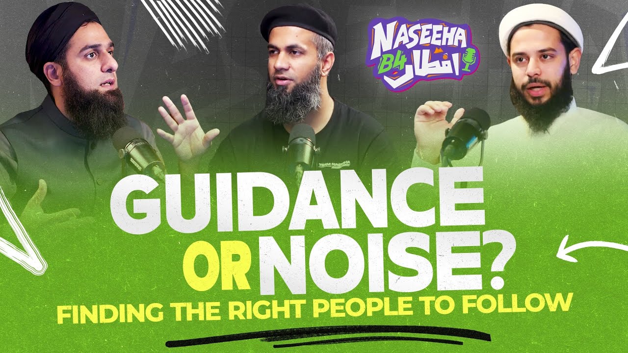 Guidance or Noise? Finding the Right People to Follow | Naseeha B4 Iftaar Ep - 9