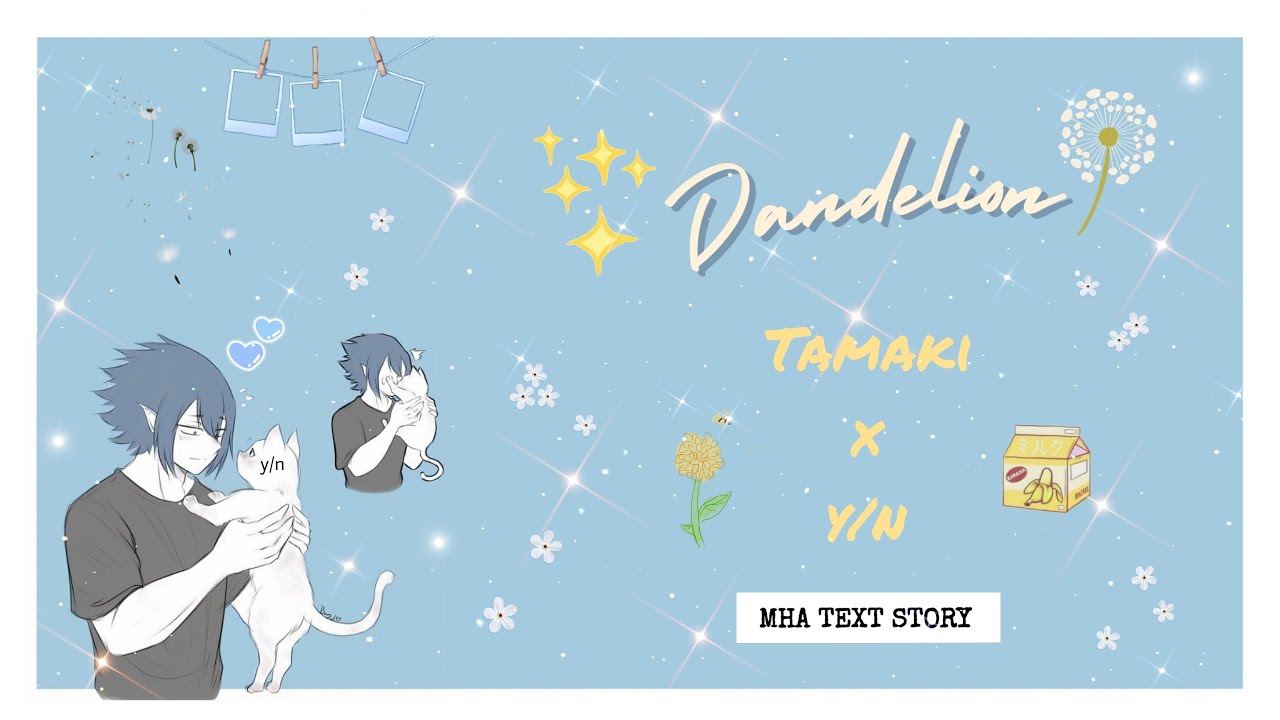 Dandelions🌼 ∙ Tamaki x y/n ∙ MHA Text Story
