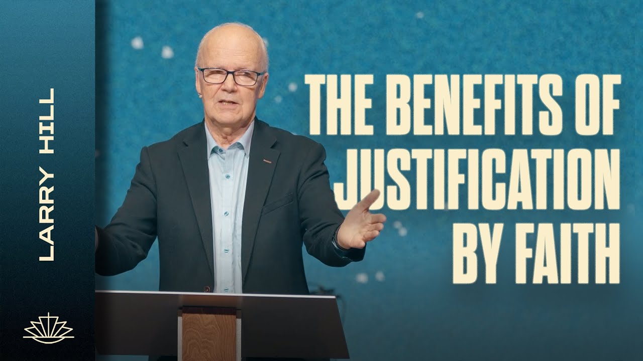 LARRY HILL // The benefits of Justification by Faith