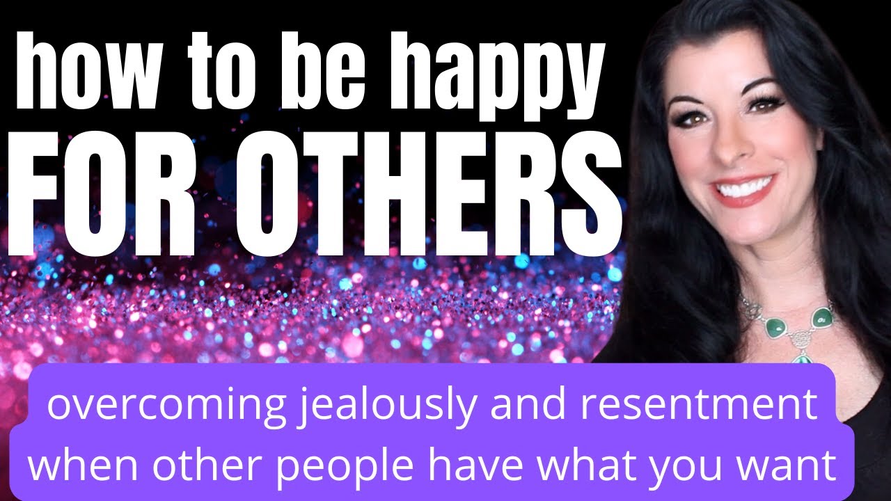 How to be Happy for Others When You Are Jealous - overcoming bitterness, jealousy, envy and resent