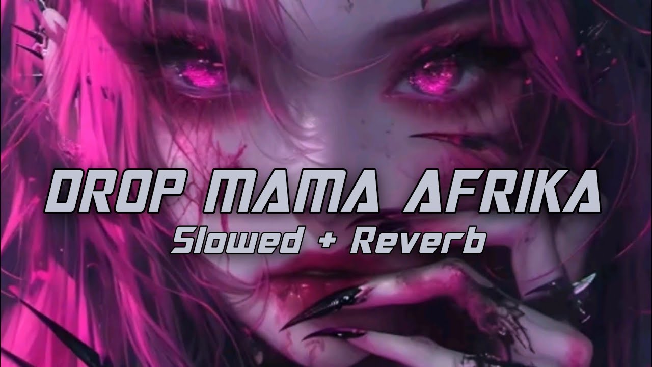 DROP MAMA AFRIKA X BBHC SLOW REVERB FT. ARYA RMX