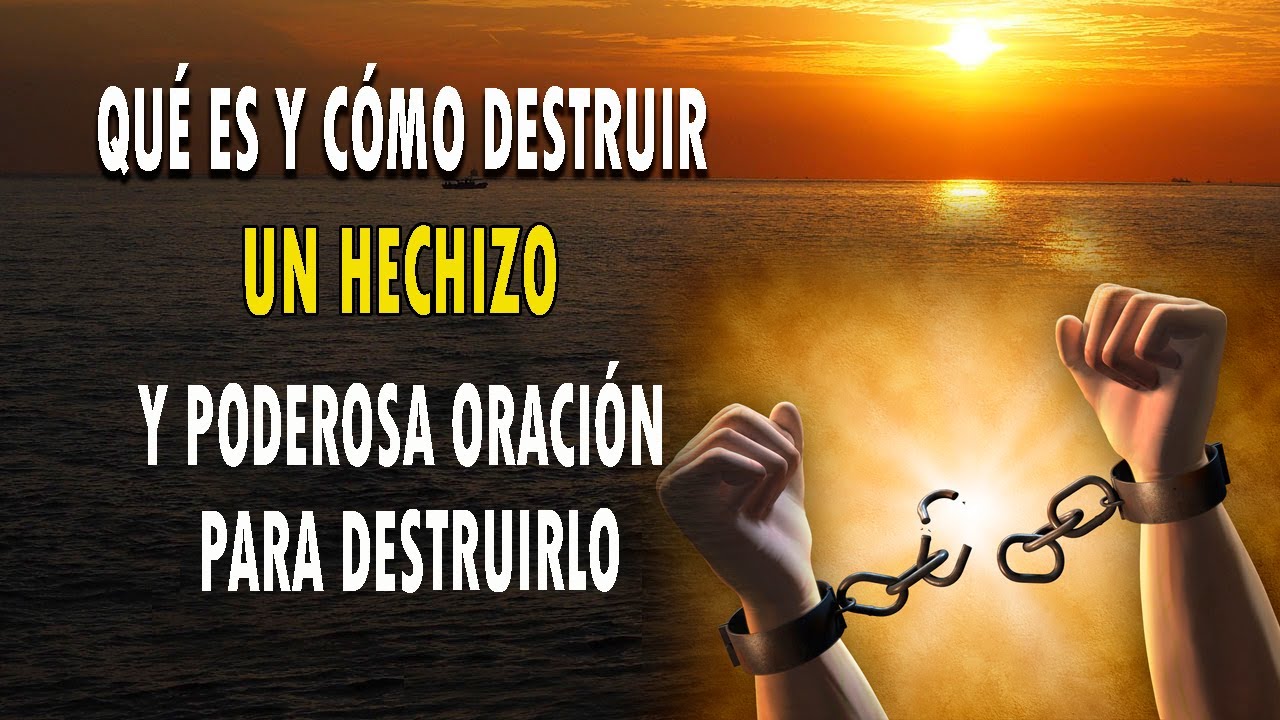 QUÉ ES Y CÓMO DESTRUIR UN HECHIZO Y PODEROSA ORACIÓN PARA DESTRUIRLO