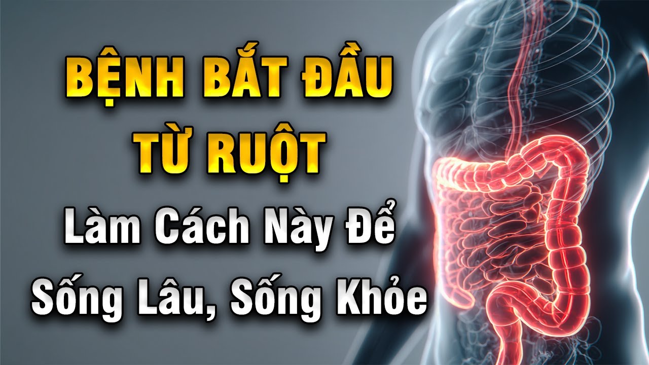 Bệnh Bắt Đầu Từ Ruột – Hãy Làm Cách Này Để Sạch Bệnh, Sống Lâu Sống Khỏe | Khoẻ Đẹp Tự Nhiên