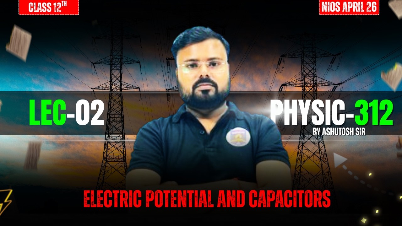 Electric Potential and Capacitors | NIOS Class 12 Physics (312) | Lec-02 by Ashutosh Sir