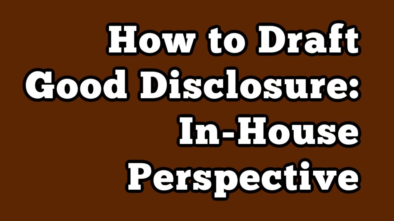 How to Draft Good Disclosure: In-House Perspective