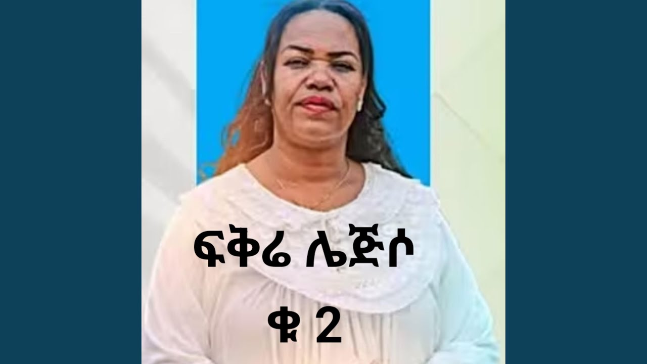 fikre lejiso ፍቅሬ ሌጅሶ 2