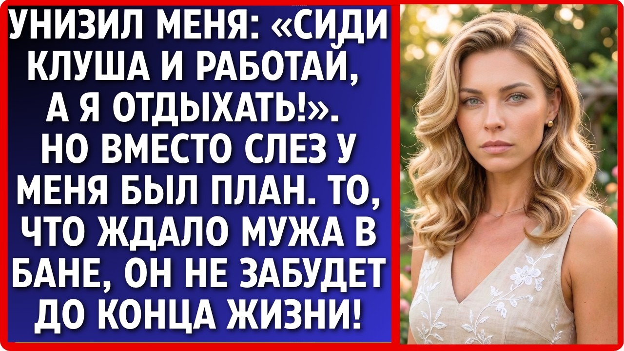 «Я в баню с шефом, а ты клуша работай!» — нагло заявил муж. Но он не знал, что я готовлю план мести.