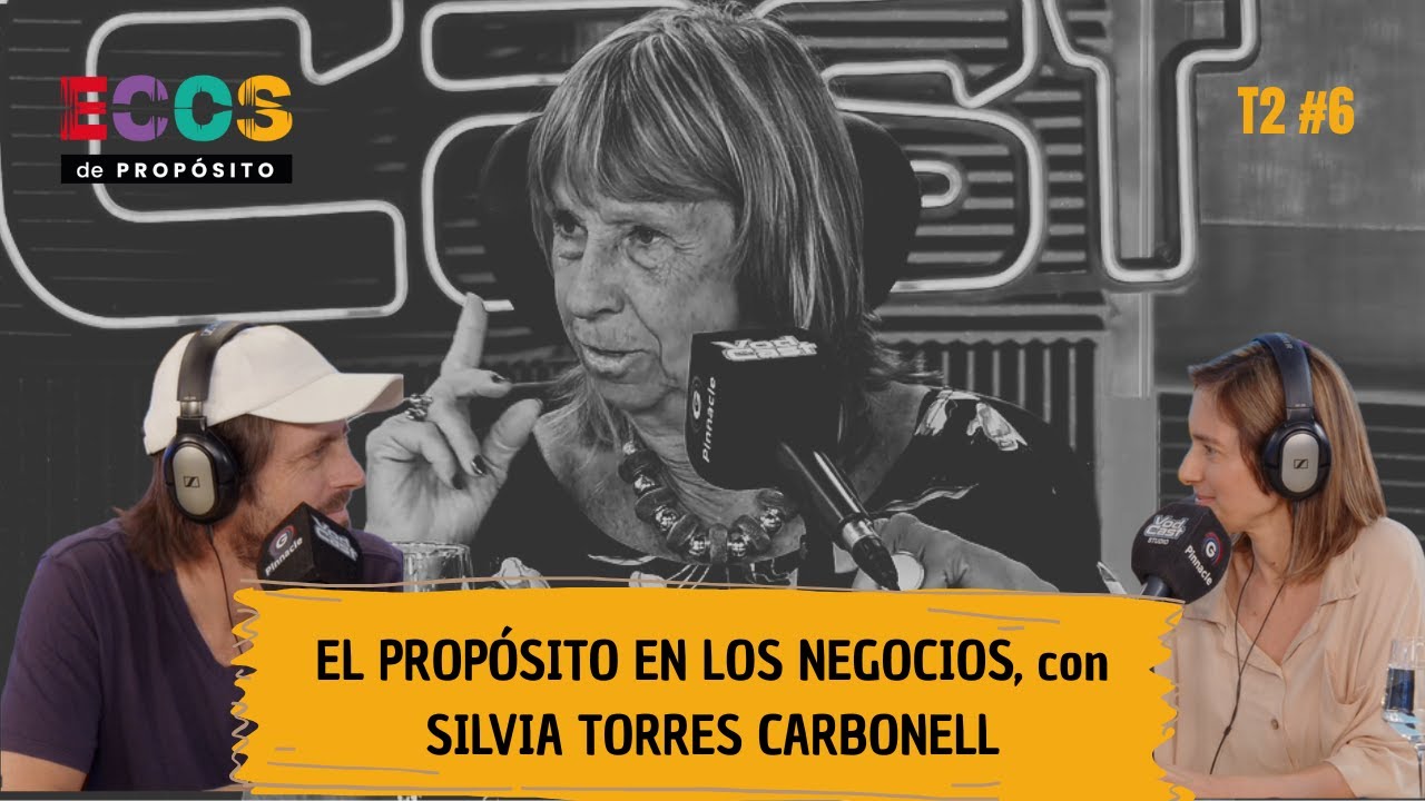 ECOS DE PROPÓSITO T2 #6 con SILVIA TORRES CARBONELL, EMBLEMA DEL EMPRENDEDURISMO ARGENTINO