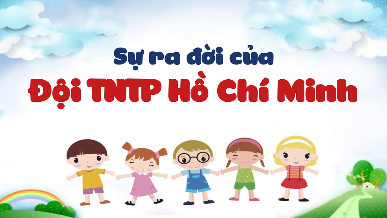 Tìm hiểu lịch sử Đội TNTP Hồ Chí Minh.
