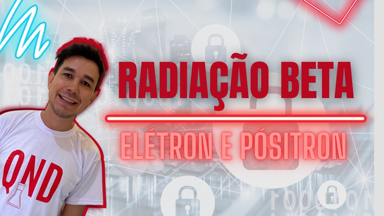 Radia&ccedil;&atilde;o Beta - El&eacute;tron e P&oacute;sitron - Beta Negativa e Beta Positiva