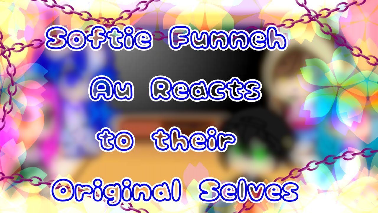 ♤Softie Funneh AU reacts to their Original Selves♤ °•Original•°