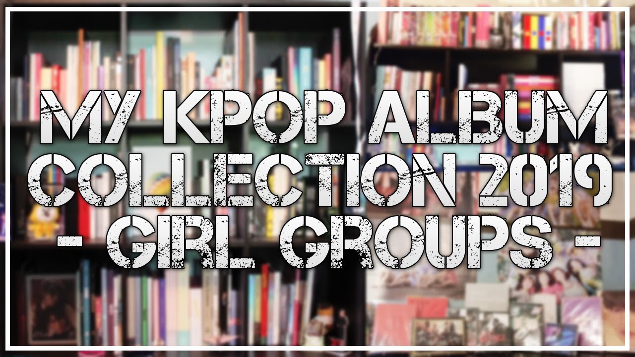 My KPOP Album Collection: Part 1 - Girl Groups