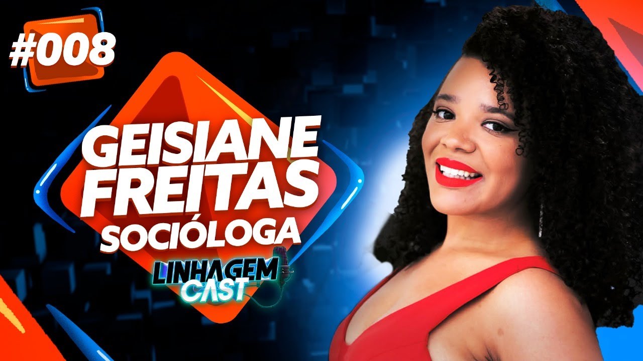 ENTREVISTA COM GEISIANE FREITAS, SOCI&Oacute;LOGA - LINHAGEM CAST #008